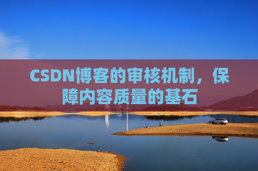 CSDN博客的审核机制，保障内容质量的基石